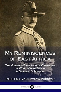 My Reminiscences of East Africa - Lettow-Vorbeck General Paul Emil von