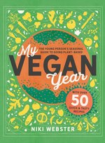 My Vegan Year. The Young Persons Seasonal Guide to Going Vegan Niki Webster