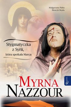 Myrna Nazzour. Stygmatyczka z Syrii, która spotkała Maryję - Pabis Małgorzata, Bejda Henryk