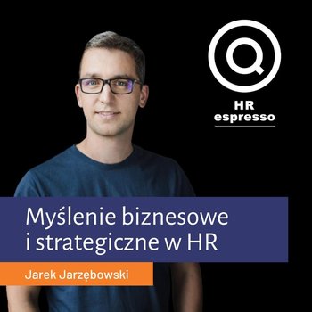 Myślenie biznesowe i strategiczne - HR espresso - podcast - Jarzębowski Jarek