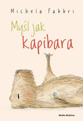 Myśl jak kapibara - Michela Fabbri