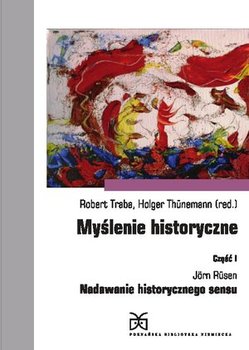 Myślenie historyczne. Część I. Jorn Rusen: Nadawanie historycznego sensu - Opracowanie zbiorowe