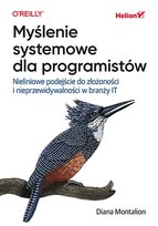 Myślenie systemowe dla programistów. Nieliniowe podejście do złożoności i nieprzewidywalności w branży IT Diana Montalion