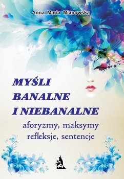 Myśli banalne i niebanalne - Mianowska Anna Maria