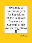 Mysteries of Freemasonry or An Exposition of the Religious Dogmas and ...