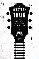 Mystery Train: Images of America in Rock 'n' Roll Music: Sixth Edition - Marcus Greil