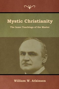 Mystic Christianity - Atkinson William W.