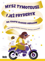 Mysz Tymoteusz i jeż Fryderyk. Na tropie złodziei obrazów Gębal Joanna, Budzbon-Szymańska Dagmara