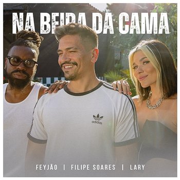 Na Beira da Cama - Filipe Soares, Feyjão, Lary