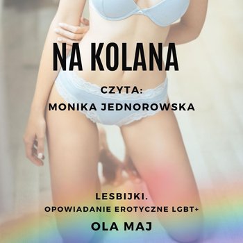 Na kolana. Lesbijki. Opowiadanie erotyczne LGBT+ - Ola Maj