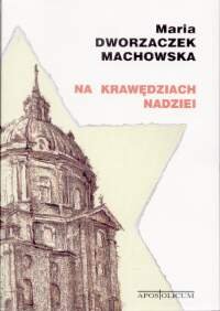 Na Krawędziach Nadziei - Dworzaczek Machowska Maria