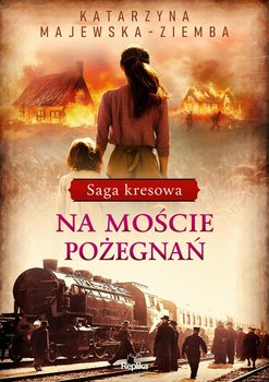 Na moście pożegnań. Saga kresowa. Tom 2 - Katarzyna Majewska-Ziemba