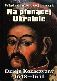 Na płonącej Ukrainie - Serczyk Władysław Andrzej