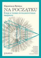Na początku. Eseje o teorii inteligentnego projektu Sewell Granville
