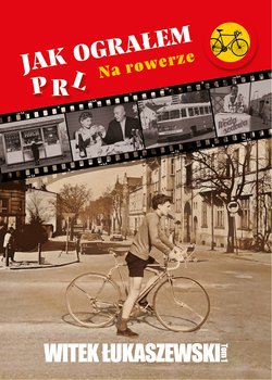 Na rowerze. Jak ograłem PRL. Tom 1 - Łukaszewski Witek