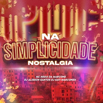 Na Simplicidade Nostalgia - Dj Sati Marconex, MC Nego da Marcone & DJ Alisson Santos