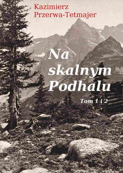 Na skalnym Podhalu. Tom 1-2 - Przerwa-Tetmajer Kazimierz