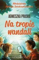 Na tropie wandali. Młodzieżowa agencja detektywistyczna. Tom 1 Pruska Agnieszka