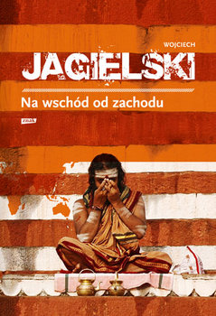 Na wschód od zachodu - Jagielski Wojciech
