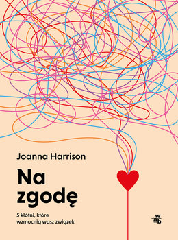 Na zgodę. 5 kłótni, które wzmocnią wasz związek - Joanna Harrison