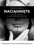 Naciągnięte. Jak Polki uwierzyły, że tylko piękne będą szczęśliwe - Turlej Elżbieta