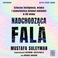 Nadchodząca fala. Sztuczna inteligencja, władza i najważniejszy dylemat ludzkości w XXI wieku - audiobook