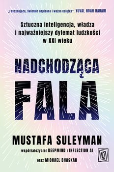 Nadchodząca fala. Sztuczna inteligencja, władza i najważniejszy dylemat ludzkości w XXI wieku - ebook epub - Suleyman Mustafa, Bhaskar Michael