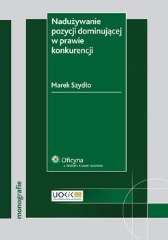 Nadużywanie pozycji dominującej w prawie konkurencji - Szydło Marek