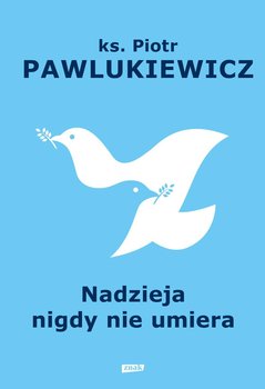 Nadzieja nigdy nie umiera - Pawlukiewicz Piotr