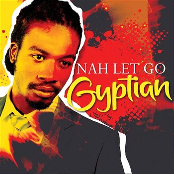 Nah Let Go - Gyptian