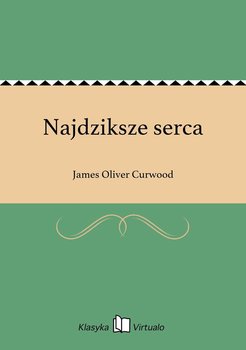 Najdziksze serca - Curwood James Oliver