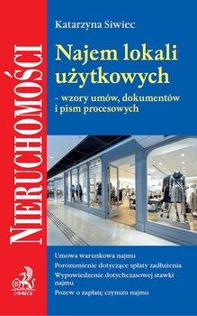 Najem lokali użytkowych - wzory umów, dokumentów i pism procesowych - Siwiec Katarzyna