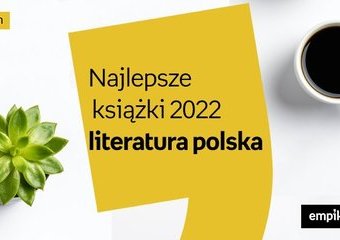 Najlepsze książki 2022 roku – literatura polska