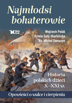 Najmłodsi bohaterowie. Historia polskich dzieci X-XXI w. - Polak Wojciech, Sylwia Galij- Skarbińska, Damazyn Michał