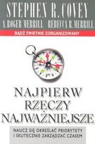 Najpierw rzeczy najważniejsze. Naucz się określać priorytety i skutecznie zarządzać czasem Covey Stephen R.