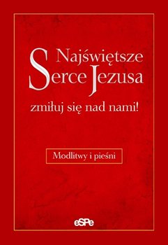 Najświętsze Serce Jezusa, zmiłuj się nad nami! Modlitwy i pieśni - Matusiak Anna