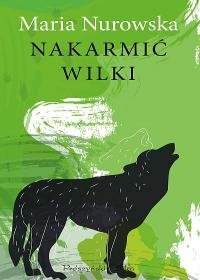 Nakarmić wilki - Nurowska Maria