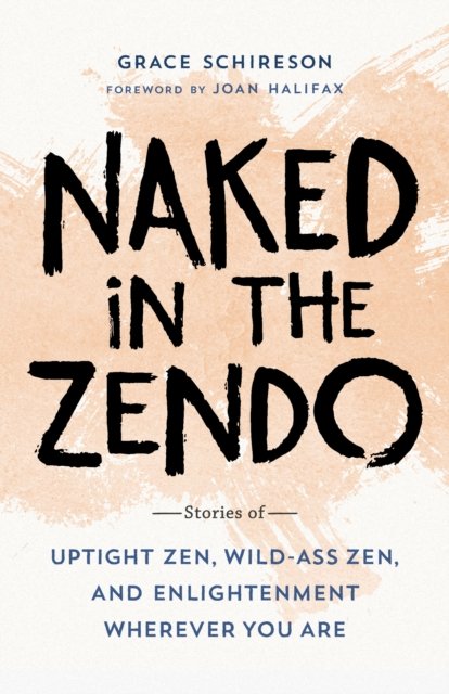 Naked In The Zendo Stories Of Uptight Zen Wild Ass Zen And Enlightenment Wherever You Are