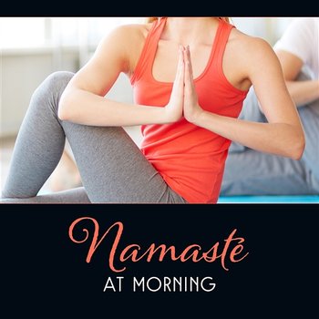 Namasté at Morning – Energize Routine Yoga, Poses for Peaceful Mind, Divine Oneness, Sun Salutation - Inspiring Yoga Collection