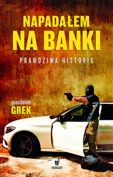 Napadałem na banki. Prawdziwa historia - Grek