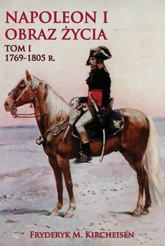 Napoleon I. Obraz życia. Tom 1. 1769-1805 r. - Kircheisen Fryderyk M.