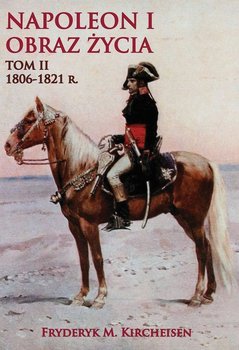 Napoleon I. Obraz życia. Tom 2. 1806-1821 - Kircheisen Fryderyk M.
