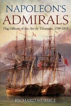 Napoleon'S Admirals: Flag Officers of the ARC De Triomphe, 1789-1815 - Richard Humble
