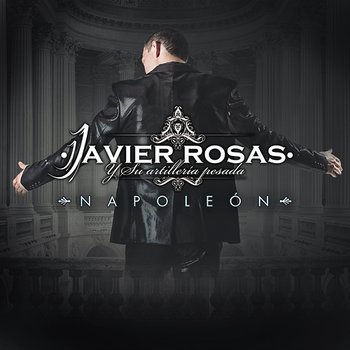 Napoleón - Javier Rosas Y Su Artillería Pesada