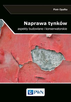 Naprawa tynków. Aspekty budowlane i konserwatorskie - Opałka Piotr