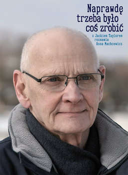Naprawdę trzeba było coś zrobić - Taylor Jacek, Machcewicz Anna