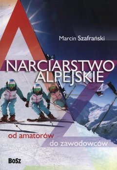 Narciarstwo alpejskie od amatorów do zawodowców - Szafrański Marcin