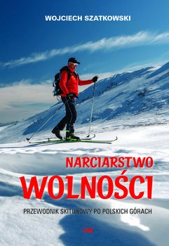 Narciarstwo wolności. Przewodnik skiturowy po polskich górach - Szatkowski Wojciech