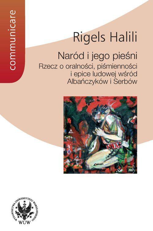 Naród i jego pieśni. Rzecz o oralności, piśmienności i epice ludowej wśród Albańczyków i Serbów - ebook PDF