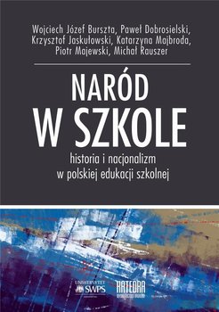 Naród w szkole Historia i nacjonalizm w polskiej.. - Opracowanie zbiorowe